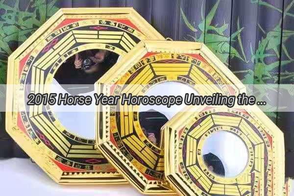 2015 Horse Year Horoscope Unveiling the Lucky Stars and Challenging Times Awaiting You